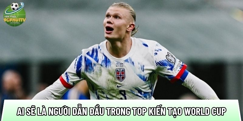 Top kiến tạo World Cup 2026 với 10 cú tạt chính xác 85% 3 ai se la nguoi dan dau trong top kien tao world cup 2026
