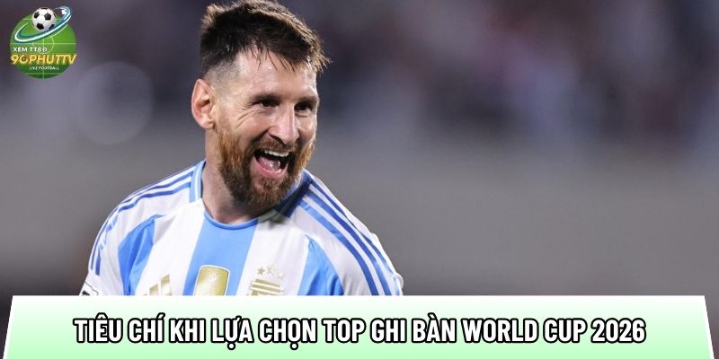 Top ghi bàn World Cup 2026: 6 cầu thủ đạt tốc độ ghi bàn ấn tượng 1 cac tieu chi khi lua chon top ghi ban world cup 2026