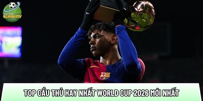 Top cầu thủ hay nhất World Cup 2026: Tỉ lệ chuyền 91% ấn tượng 1 danh sach top cau thu hay nhat world cup 2026 moi nhat
