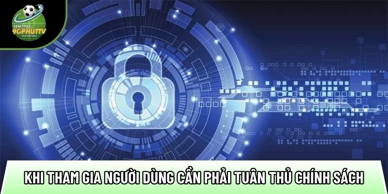 Chính sách bảo mật thông tin giúp an tâm khi tham gia vào 3 khi tham gia nguoi dung can phai tuan thu chinh sach 1
