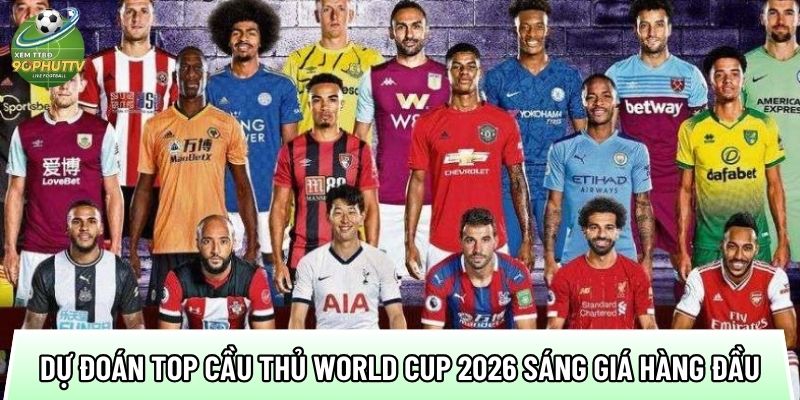 Top cầu thủ World Cup 2026: 5 bàn vòng loại, phong độ ổn định 3 mot so du doan top cau thu world cup 2026 sang gia hang dau