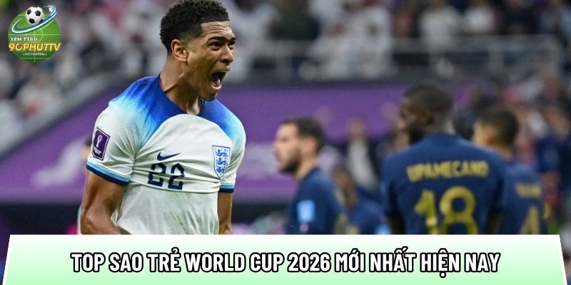Top sao trẻ World Cup 2026: Tăng 35% hiệu suất nhờ tốc độ 1 tong hop top sao tre world cup 2026 moi nhat hien nay